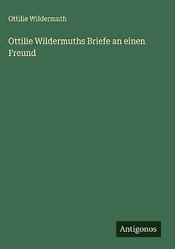 Ottilie Wildermuths Briefe an einen Freund