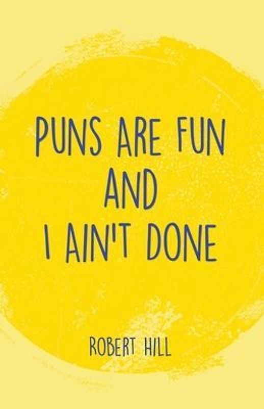 Puns Are Fun and I Ain't Done