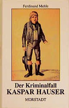 Der Kriminalfall Kaspar Hauser