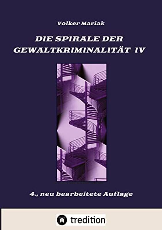 Die Spirale der Gewaltkriminalität IV / 4., neu bearbeitete Auflage