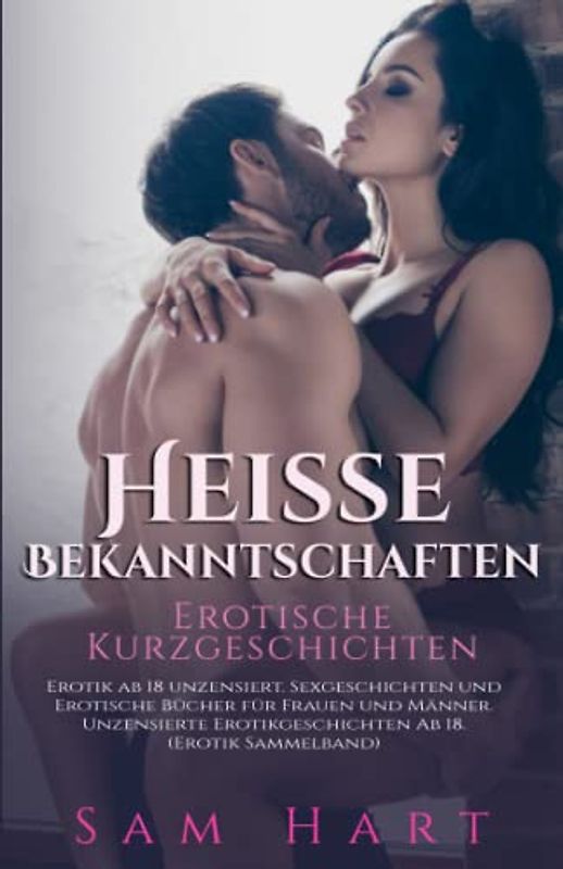 Heisse Bekanntschaften Erotische Kurzgeschichten: Erotik ab 18 unzensiert. Sexgeschichten und Erotische Bücher für Frauen und Männer. Unzensierte ... Ab 18. (Erotik Sammelband) (Heisse Tabus)