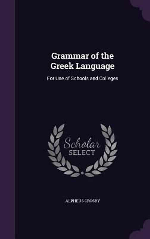 Grammar of the Greek Language: For Use of Schools and Colleges