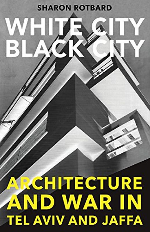 White City, Black City: Architecture and War in Tel Aviv and Jaffa - Rotbard, Sharon