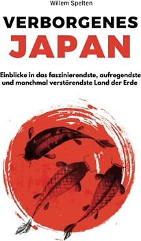 Verborgenes Japan: Einblicke in das faszinierendste, aufregendste und manchmal verstörendste Land der Erde