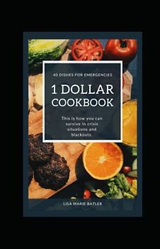 1 Dollar COOKBOOK So you can survive in crisis situations, and blackout. 40 dishes for emergencies. Simple, cheap and delicious food? Blackout Cookbook