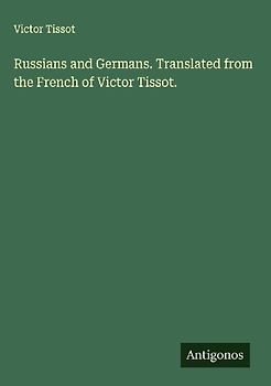Russians and Germans. Translated from the French of Victor Tissot.