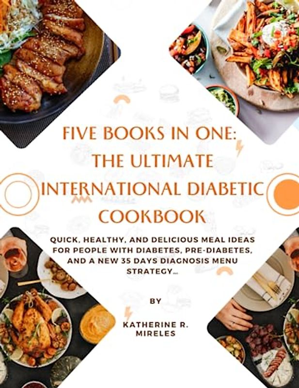 Five Books in One: The Ultimate International Diabetic Cookbook: Quick, Healthy, and Delicious Meal Ideas for People with Diabetes, Pre-Diabetes, and a New 35 days Diagnosis Menu Strategy