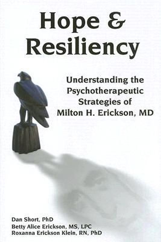 Hope & Resiliency: Understanding the Psychotherapeutic Strategies of Milton H. Erickson