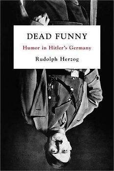 Dead Funny: Humor in Hitler's Germany - Rudolph Herzog