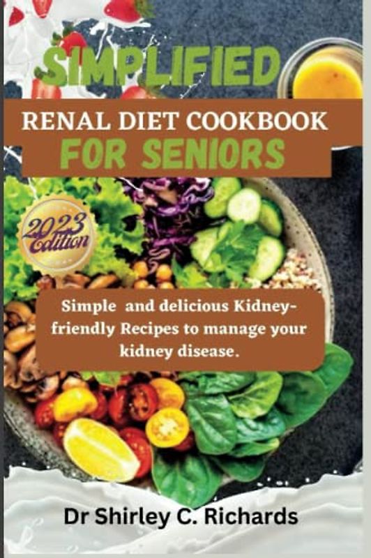 Simplified Renal diet cookbook for seniors: Simple and delicious Kidney-friendly Recipes to manage your kidney disease