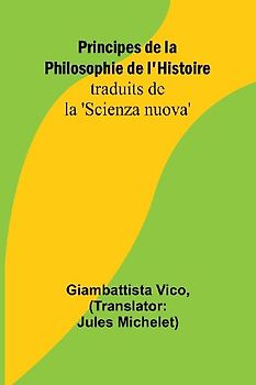 Principes de la Philosophie de l'Histoire; traduits de la 'Scienza nuova'