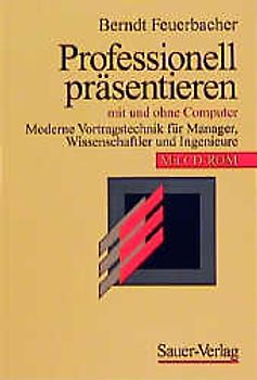 Professionell präsentieren. Mit und ohne Computer - Moderne Vortragstechnik für Manager, Wissenschaftler und Ingenieure