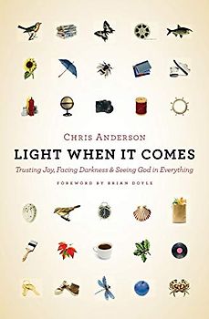 Light When it Comes: Trusting Joy, Facing Darkness, and Seeing God in Everything