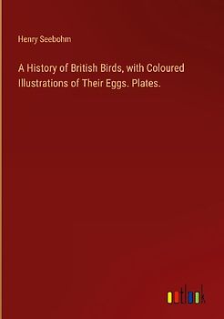 A History of British Birds, with Coloured Illustrations of Their Eggs. Plates.