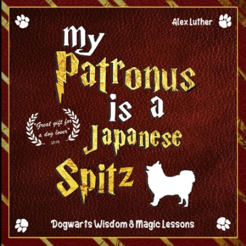 My Patronus is a Japanese Spitz: Dogwarts Wisdom & Magic Lessons