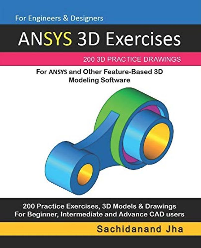 ANSYS 3D Exercises: 200 3D Practice Drawings For ANSYS and Other Feature-Based 3D Modeling Software