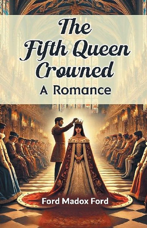 The Fifth Queen Crowned A Romance