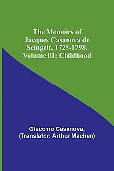 The Memoirs of Jacques Casanova de Seingalt, 1725-1798. Volume 01: Childhood