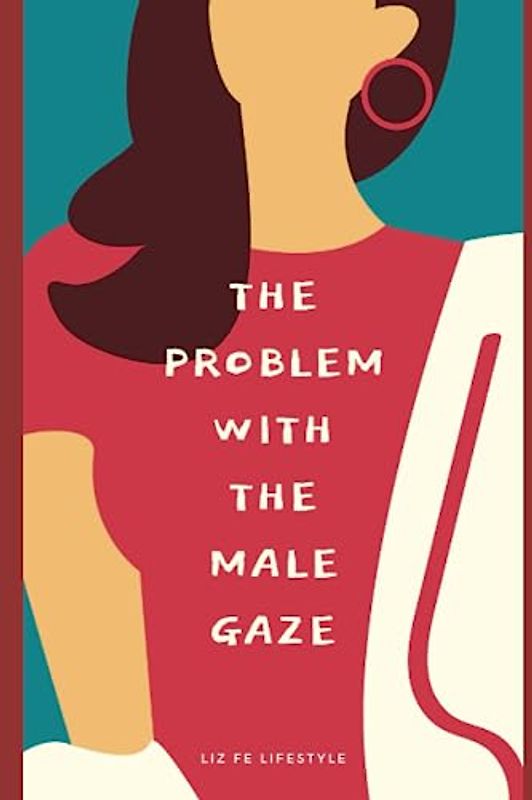 The Problem with the Male Gaze (Feminist Theory)