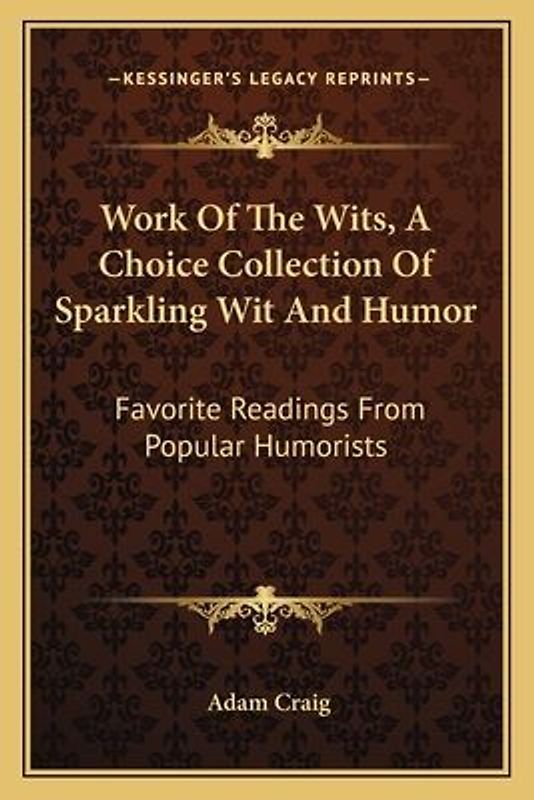 Work of the Wits, a Choice Collection of Sparkling Wit and Humor