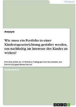 Wie muss ein Portfolio in einer Kindertageseinrichtung gestaltet werden, um nachhaltig im Interesse des Kindes zu wirken?