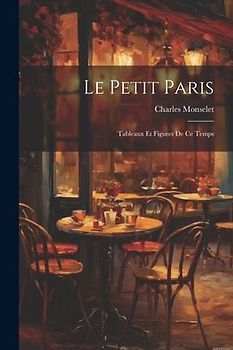 Le Petit Paris: Tableaux et Figures de ce Temps