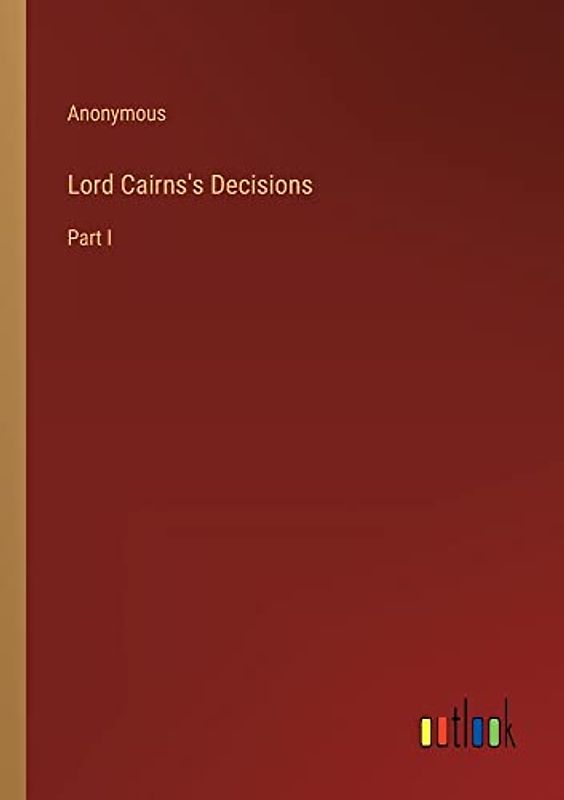 Lord Cairns's Decisions: Part I