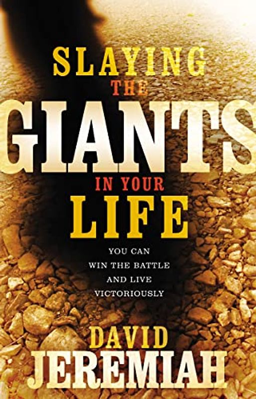 SLAYING THE GIANTS IN YOUR LIFE: You Can Win the Battle and Live Victoriously