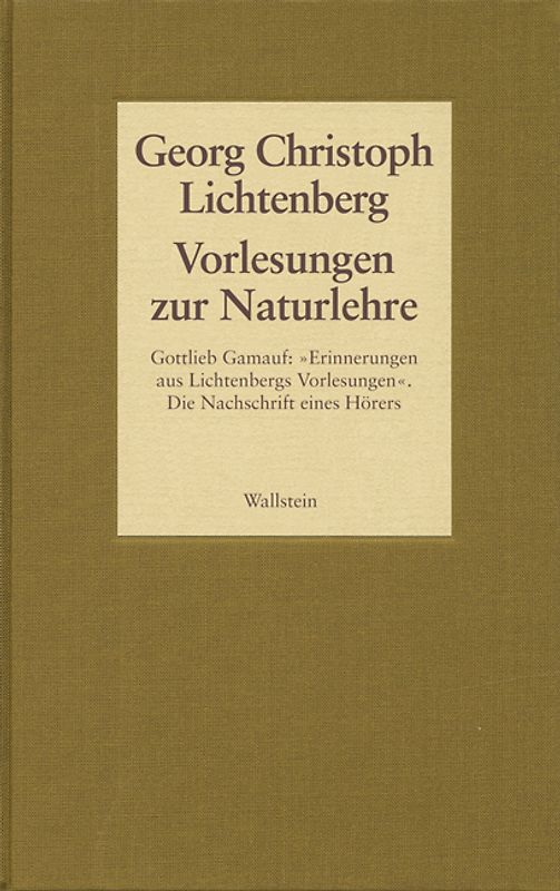 Gesammelte Schriften - Historisch-kritische und kommentierte Ausgabe / Vorlesungen zur Naturlehre. Gottlieb Gamauf: "Erinnerungen aus Lichtenbergs Vorlesungen". Die Nachschrift eines Hörers