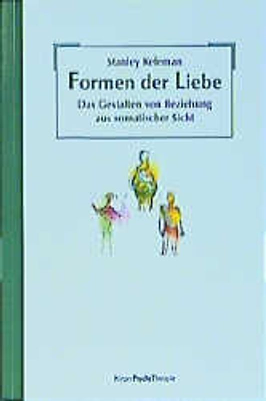 Formen der Liebe. Das Gestalten von Beziehungen aus somatischer Sicht