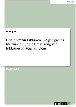 Der Index für Inklusion. Ein geeignetes Instrument für die Umsetzung von Inklusion an Regelschulen?
