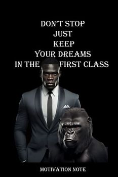 KEEP YOUR DREAMS IN THE FIRST CLASS: A motivation notebook for a hope and happiness for man, women, boys and girls 100 Pages Size 6 x 9