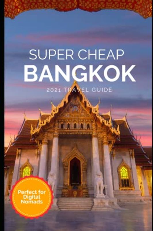 Super Cheap Bangkok Travel Guide 2021: How to Enjoy a $1,000 Trip to Bangkok for $100