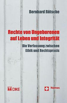 Rechte von Ungeborenen auf Leben und Integrität. Die Verfassung zwischen Ethik und Rechtspraxis