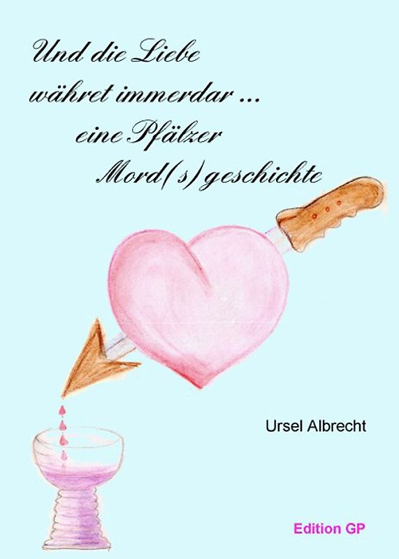 Und die Liebe währet immerdar ... Eine Pfälzer Mord(s)geschichte