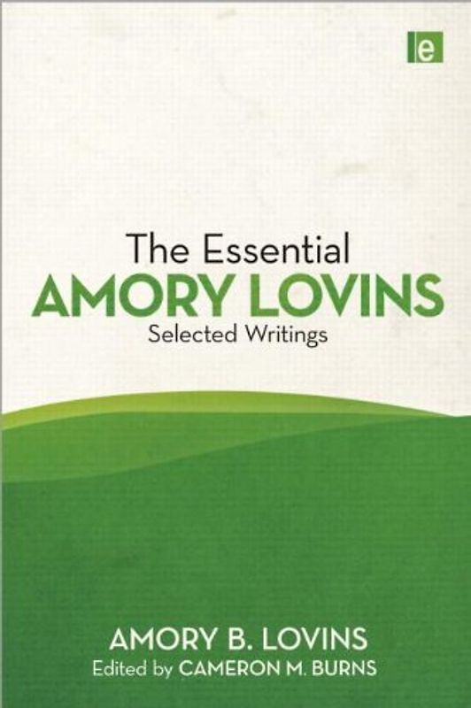 The Essential Amory Lovins: Selected writings