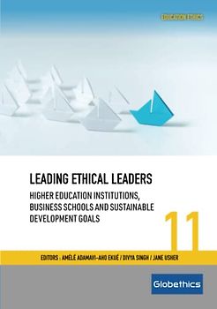 Leading Ethical Leaders: Higher Education Institutions, Business Schools and the Sustainable Development Goals (Globethics Education Ethics Series, Band 11)