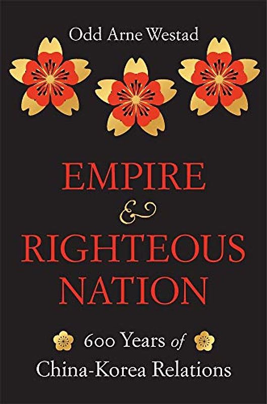 Empire and Righteous Nation: 600 Years of China-Korea Relations (Edwin O. Reischauer Lectures, 14, Band 14)