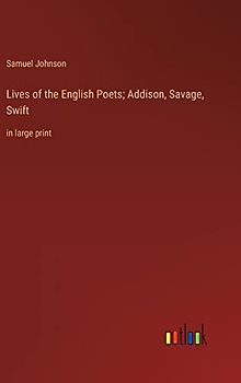 Lives of the English Poets; Addison, Savage, Swift: in large print
