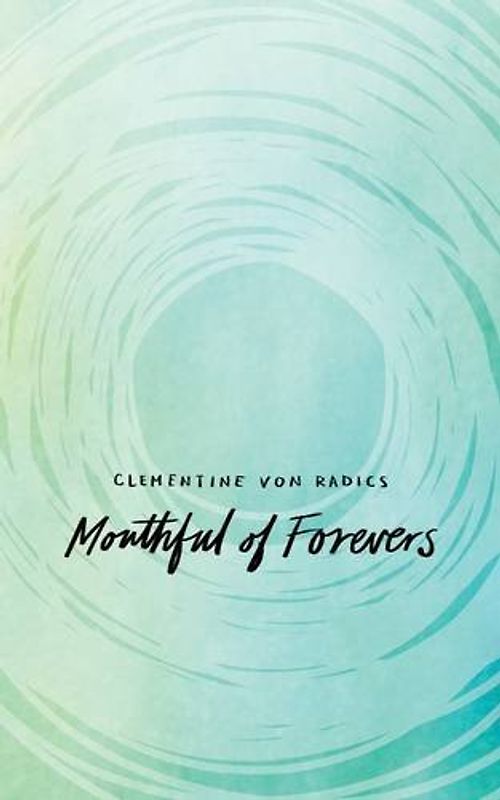 Mouthful of Forevers - von Radics, Clementine