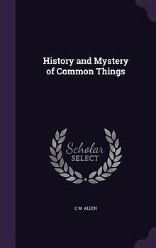 History and Mystery of Common Things