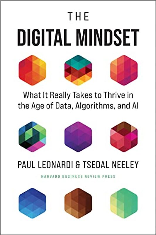 The Digital Mindset: What It Really Takes to Thrive in the Age of Data, Algorithms, and AI