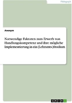 Notwendige Faktoren zum Erwerb von Handlungskompetenz  und ihre mögliche Implementierung in ein (Lehramts-)Studium