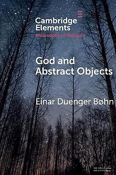 God and Abstract Objects (Elements in the Philosophy of Religion)