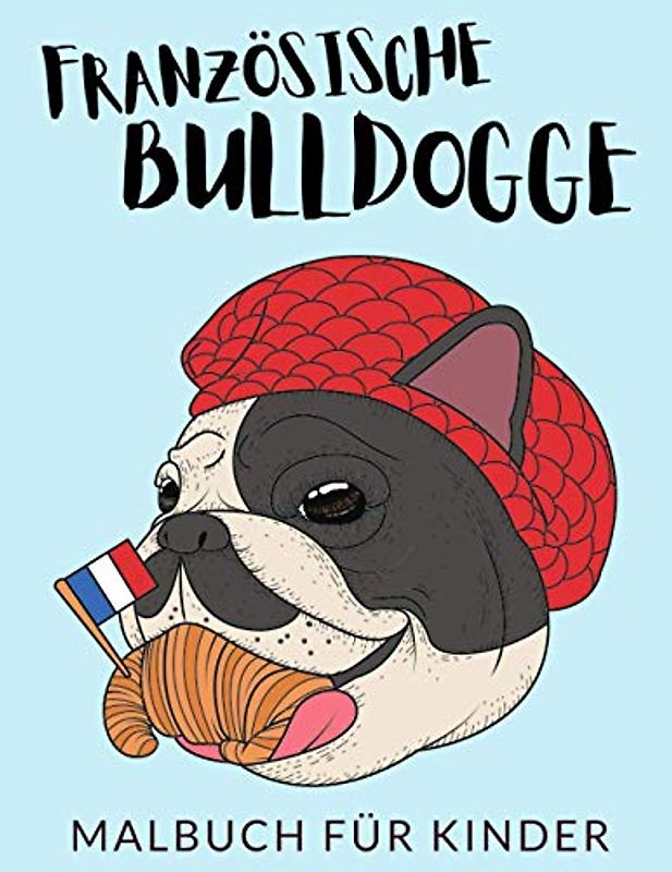 Französische Bulldogge Malbuch Für Kinder: Französische Bulldogge Malbücher Für Kinder, Bulldogge Malbuch Für Kinder, Über 30 Seiten zum Ausmalen, ... im Alter von 4-8 Jahren und älter - 🔥 ✅ 🇩🇪