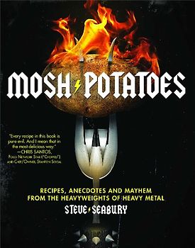 Mosh Potatoes: Recipes, Anecdotes, and Mayhem from the Heavyweights of Heavy Metal - Seabury, Steve