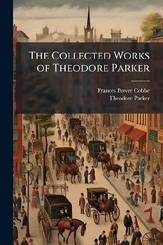 The Collected Works of Theodore Parker