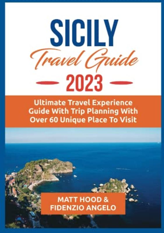 SICILY TRAVEL GUIDE 2023: Ultimate Travel Experience Guide with Trip Planning. Experience Historical, Cultural Overview, Astounding church structures with detailed maps with Over 60 Unique Places to