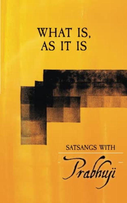 What Is, As It Is: Satsangs with Prabhuji