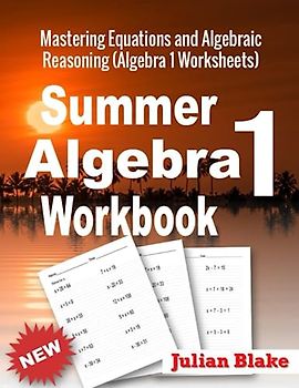 Summer Math Algebra 1 Workbook: Mastering Equations and Algebraic Reasoning (Algebra 1 Worksheets)